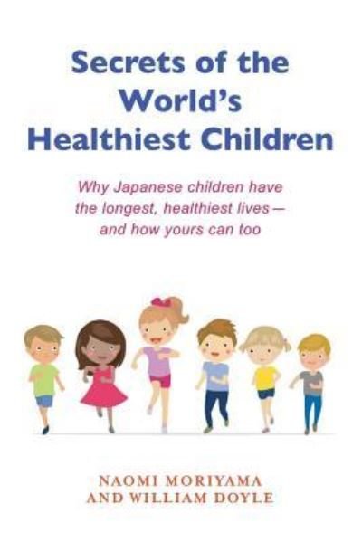 Secrets of the World's Healthiest Children - William Doyle - Bøker - Createspace Independent Publishing Platf - 9781535239936 - 28. mars 2017