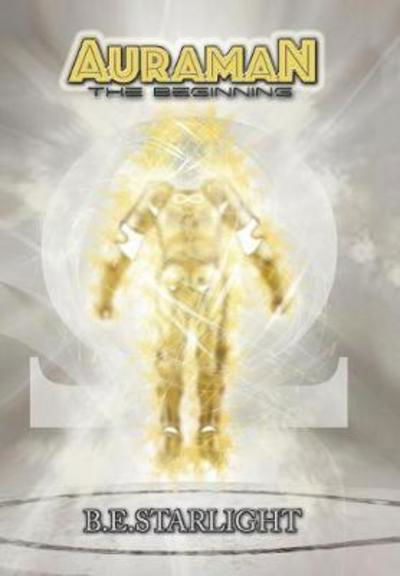 Cover for B E Starlight · Auraman: The Beginning (Hardcover Book) (2017)