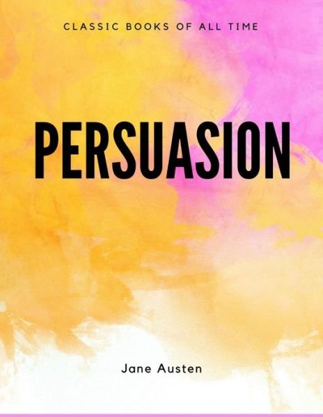 Persuasion - Jane Austen - Livres - Createspace Independent Publishing Platf - 9781548084936 - 14 juin 2017