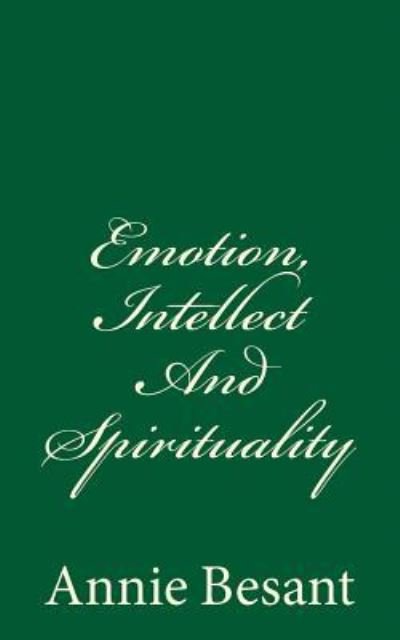 Emotion, Intellect And Spirituality - Annie Besant - Bøger - Createspace Independent Publishing Platf - 9781548112936 - 15. juni 2017