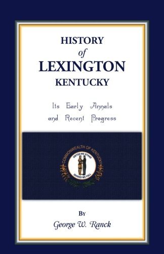 George Washington Ranck · History of Lexington, Kentucky: Its Early Annals and Recent Progress - Heritage Classic (Paperback Book) (2013)