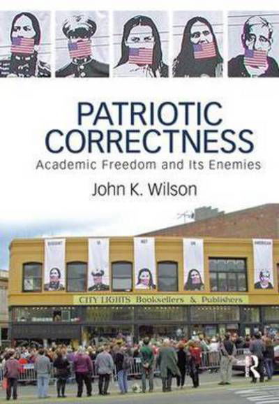 Patriotic Correctness: Academic Freedom and Its Enemies - John K. Wilson - Libros - Taylor & Francis Inc - 9781594511936 - 30 de noviembre de 2007