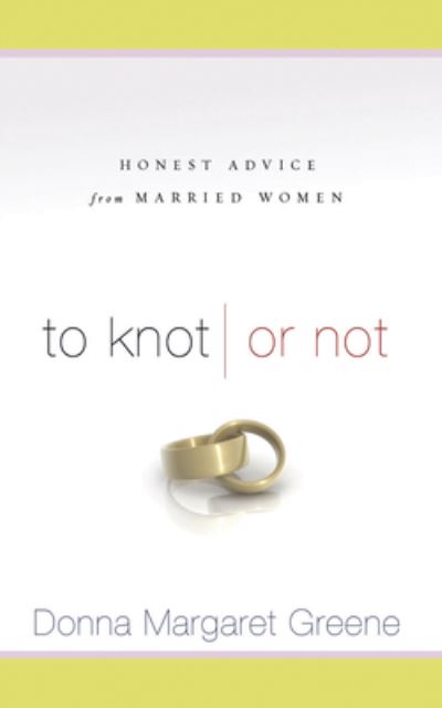 To Knot or Not: Honest Advice from Married Women - Donna Margaret Greene - Books - Woman's Missionary Union - 9781596690936 - September 20, 2007