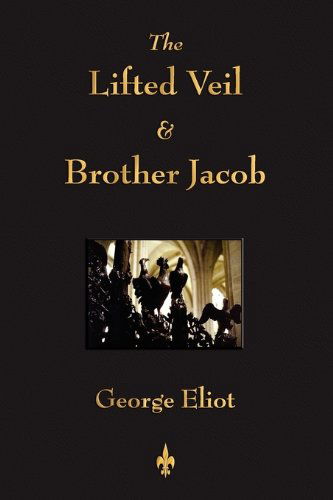 The Lifted Veil and Brother Jacob - George Eliot - Books - Watchmaker Publishing - 9781603862936 - January 15, 2010