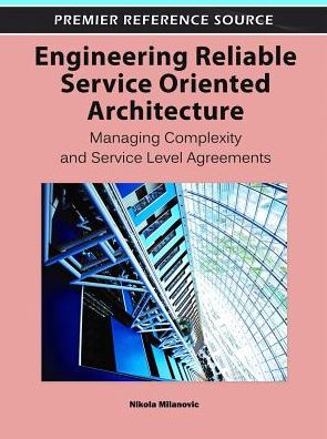 Cover for Nikola Milanovic · Engineering Reliable Service Oriented Architecture: Managing Complexity and Service Level Agreements - Advances in Web Technologies and Engineering (Gebundenes Buch) (2011)