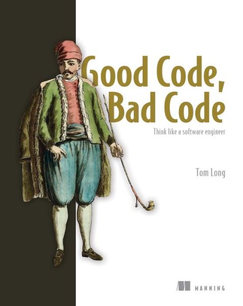 Good Code, Bad Code: Think like a software engineer - Tom Long - Books - Manning Publications - 9781617298936 - December 15, 2021