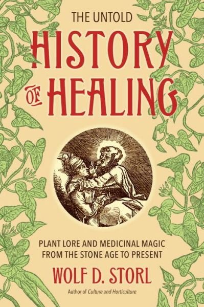 Cover for Wolf D. Storl · The Untold History of Healing: Plant Lore and Medicinal Magic from the Stone Age to Present (Pocketbok) (2017)