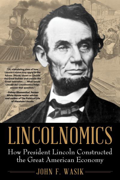 Lincolnomics: How President Lincoln Constructed the Great American Economy - John F. Wasik - Books - Diversion Books - 9781635766936 - April 29, 2021