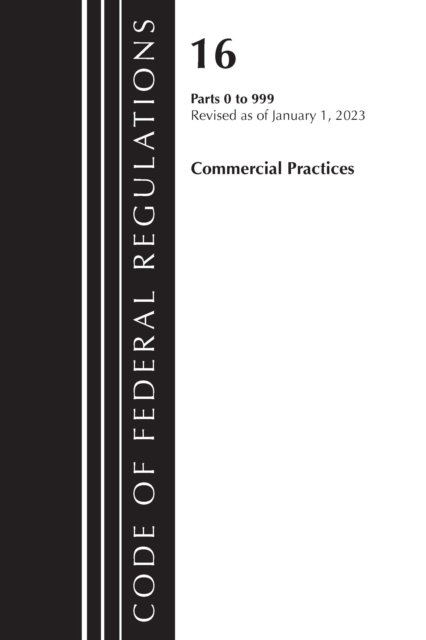 Cover for Office Of The Federal Register (U.S.) · Code of Federal Regulations, Title 16 Commercial Practices 0-999, Revised as of January 1, 2023 - Code of Federal Regulations, Title 16 Commercial Practices (Paperback Book) (2024)
