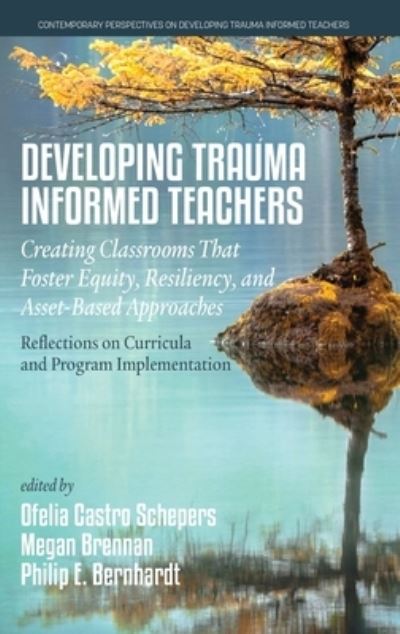 Cover for Developing Trauma-Informed Teachers: Creating Classrooms that Foster Equity, Resiliency, and Asset-Based Approaches: Reflections on Curricula and Program Implementation - Contemporary Perspectives on Developing Trauma-Informed Teachers (Hardcover Book) (2022)