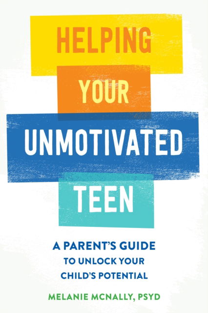 Melanie McNally · Helping Your Unmotivated Teen: A Parent’s Guide to Unlock Your Child’s Potential (Paperback Book) (2024)