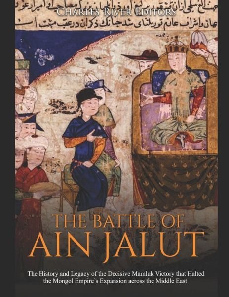 The Battle of Ain Jalut - Charles River Editors - Libros - Independently Published - 9781673641936 - 9 de diciembre de 2019