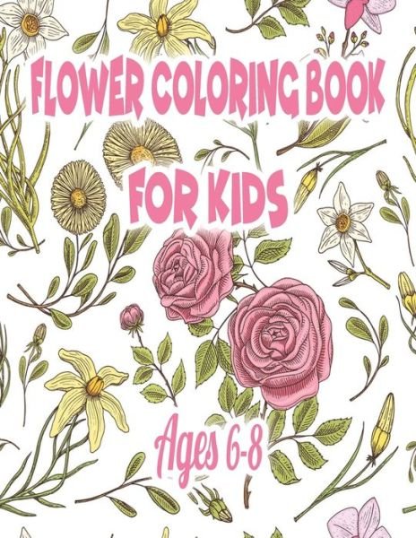 Flower Coloring Book for Kids Ages 6-8 - Ilove Publishing - Bøger - Independently Published - 9781677007936 - 18. december 2019