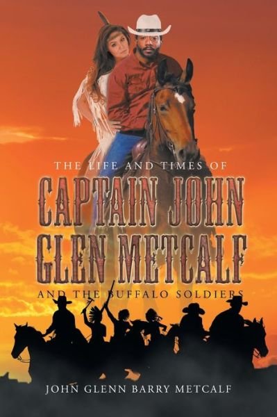 The Life and Times of Captain John Glen Metcalf and the Buffalo Soldiers - John Glenn Barry Metcalf - Böcker - Page Publishing, Inc. - 9781683484936 - 12 augusti 2016