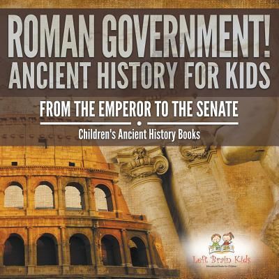 Cover for Left Brain Kids · Roman Government! Ancient History for Kids: From the Emperor to the Senate - Children's Ancient History Books (Paperback Book) (2016)