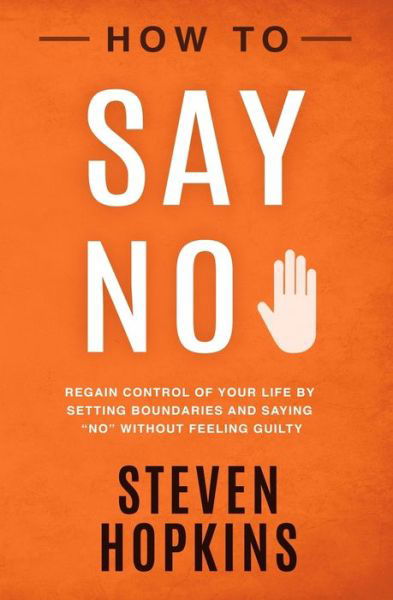 How to Say No - Steven Hopkins - Books - Independently Published - 9781686780936 - August 16, 2019
