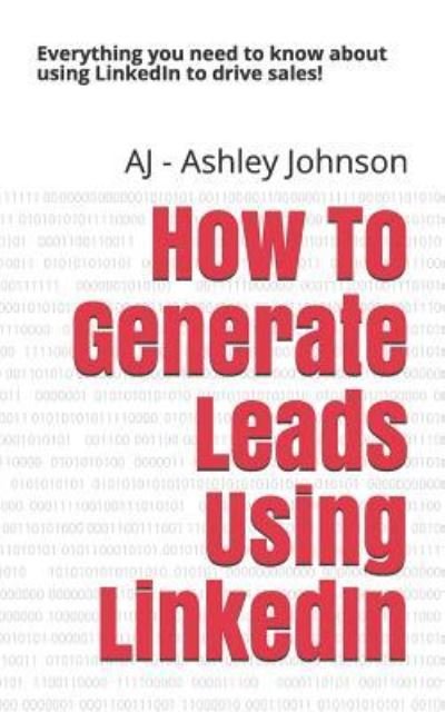 Cover for Aj - Ashley Johnson · How to Generate Leads Using Linkedin (Paperback Bog) (2018)