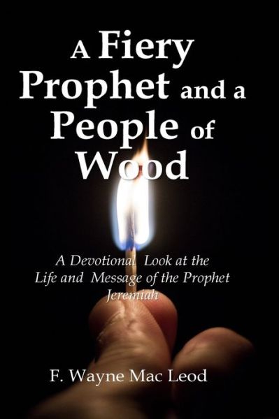 Cover for F Wayne Mac Leod · A Fiery Prophet and a People of Wood (Paperback Book) (2018)