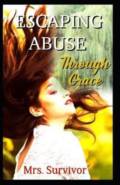 Escaping Abuse Through Grace - Survivor - Bøger - Createspace Independent Publishing Platf - 9781727414936 - 18. september 2018