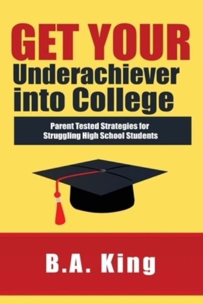 Cover for Ba King · Get Your Underachiever into College (Paperback Book) (2019)