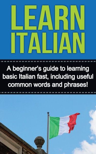 Cover for Adrian Alfaro · Learn Italian: A beginner's guide to learning basic Italian fast, including useful common words and phrases! (Hardcover Book) (2020)