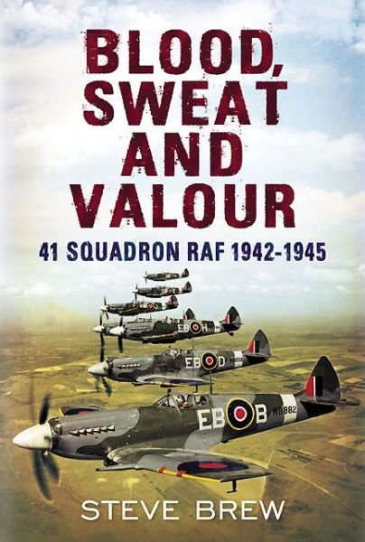 Cover for Steve Brew · Blood, Sweat and Valour: 41 Squadron RAF, August 1942-May 1945: a Biographical History (Gebundenes Buch) (2012)