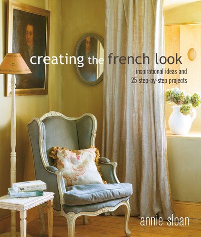 Cover for Sloan, Annie (ANNIE SLOAN INTERIORS) · Creating the French Look: Inspirational Ideas and 25 Step-by-Step Projects (Paperback Book) (2019)