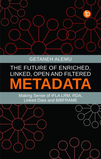 Cover for Getaneh Alemu · The Future of Enriched, Linked, Open and Filtered Metadata: Making Sense of IFLA LRM, RDA, Linked Data and BIBFRAME (Hardcover Book) (2022)