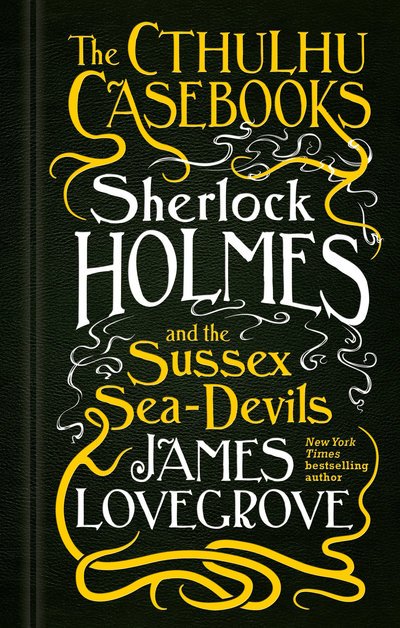 Cover for James Lovegrove · The Cthulhu Casebooks - Sherlock Holmes and the Sussex Sea-Devils - The Cthulhu Casebooks (Paperback Book) (2019)