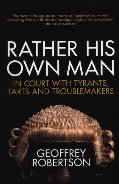 Rather His Own Man: In Court with Tyrants, Tarts and Troublemakers - Robertson, Geoffrey, QC - Livros - Biteback Publishing - 9781785904936 - 13 de junho de 2019