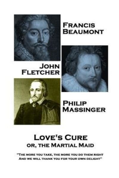 Cover for John Fletcher · Francis Beaumont, JohnFletcher &amp; Philip Massinger - Love's Cure or, The Martial (Taschenbuch) (2018)