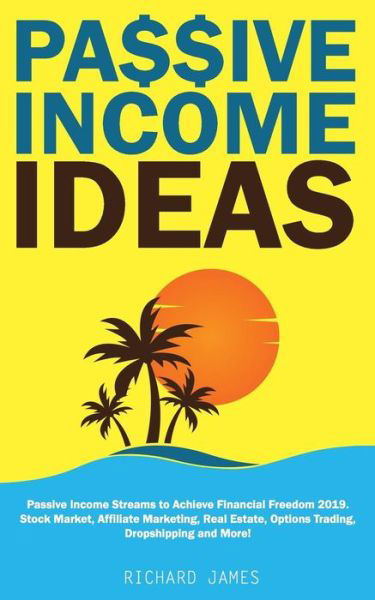 Passive Income Ideas - Richard James - Livros - Independently Published - 9781792678936 - 25 de dezembro de 2018