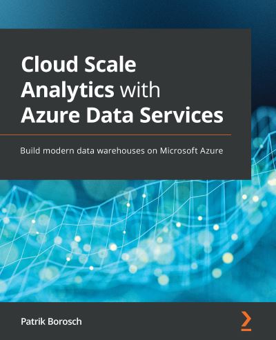 Cloud Scale Analytics with Azure Data Services: Build modern data warehouses on Microsoft Azure - Patrik Borosch - Livros - Packt Publishing Limited - 9781800562936 - 23 de julho de 2021