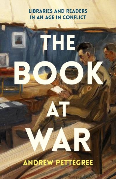 Cover for Andrew Pettegree · The Book at War: Libraries and Readers in an Age of Conflict (Gebundenes Buch) [Main edition] (2023)