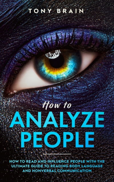How to Analyze People - Tony Brain - Books - CLOE LTD - 9781801648936 - February 10, 2021