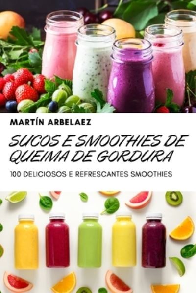 Cover for Martin Arbelaez · Sucos E Smoothies de Queima de Gordura (Paperback Book) (2022)