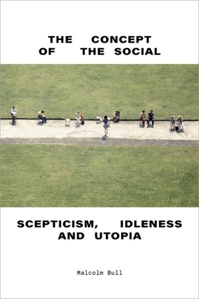 Cover for Malcolm Bull · The Concept of the Social: Scepticism, Idleness and Utopia (Hardcover Book) (2021)