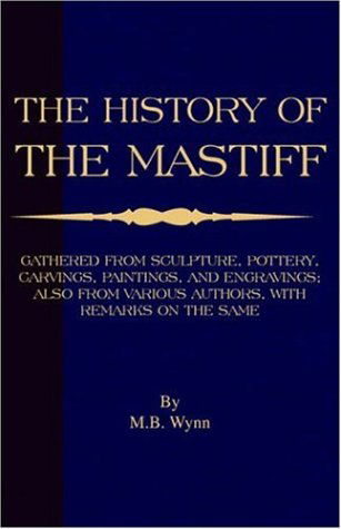 Cover for M.b. Wynn · History of the Mastiff: Gathered from Sculpture, Pottery, Carvings, Paintings and Engravings; Also from Various Authors, with Remarks on Same (Paperback Book) (2006)