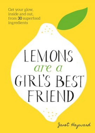 Cover for Janet Hayward · Lemons are a Girl's Best Friend: Super Fruity Beauty Food for Glowing Health Inside and Out (Gebundenes Buch) (2017)