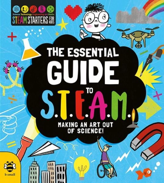 The Essential Guide to STEAM: Making an Art out of Science! - STEM Starters for Kids - Eryl Nash - Kirjat - b small publishing limited - 9781911509936 - sunnuntai 1. syyskuuta 2019