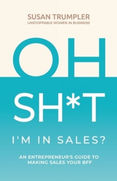 OH SH*T, I'm in Sales?: An Entrepreneur's Guide to Making Sales Your BFF - Susan Trumpler - Books - Hybrid Global Publishing - 9781951943936 - November 2, 2021