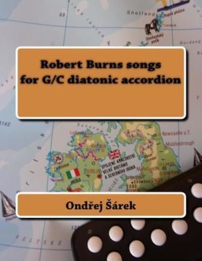 Robert Burns songs for G/C diatonic accordion - Ondrej Sarek - Livres - Createspace Independent Publishing Platf - 9781986101936 - 3 mars 2018