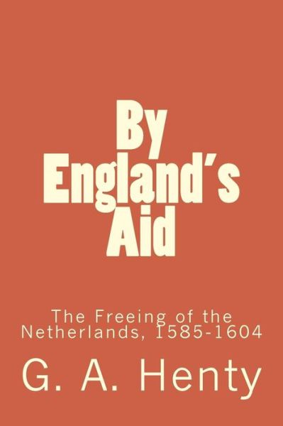 Cover for G. A. Henty · By England's Aid The Freeing of the Netherlands, 1585-1604 (Paperback Book) (2018)