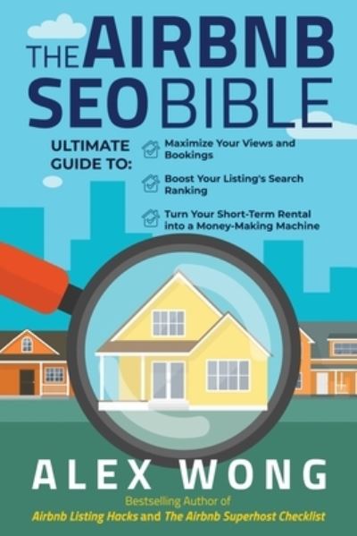 Cover for Alex Wong · The Airbnb SEO Bible: The Ultimate Guide to Maximize Your Views and Bookings, Boost Your Listing's Search Ranking, and Turn Your Short Term Rental into a Money-Making Machine - Airbnb Superhost Blueprint (Paperback Book) (2021)