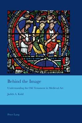 Behind the Image: Understanding the Old Testament in Medieval Art - Cultural Interactions: Studies in the Relationship between the Arts - Judith A. Kidd - Books - Peter Lang AG, Internationaler Verlag de - 9783034309936 - December 3, 2013