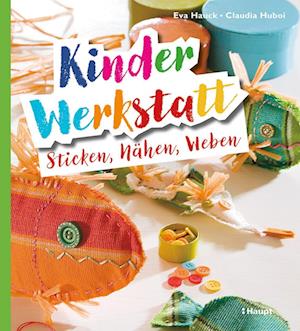 Kinder-Werkstatt Sticken, Nähen, Weben - Eva Hauck - Bøger - Haupt Verlag - 9783258602936 - 2. september 2024