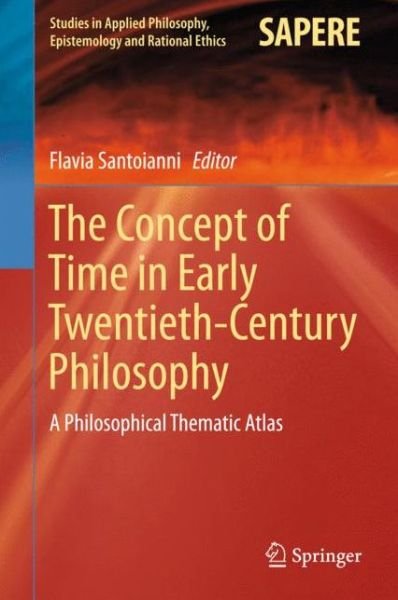 Cover for Flavia Santoianni · The Concept of Time in Early Twentieth-Century Philosophy: A Philosophical Thematic Atlas - Studies in Applied Philosophy, Epistemology and Rational Ethics (Hardcover Book) [1st ed. 2016 edition] (2015)
