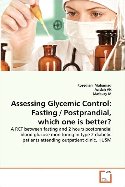 Cover for Mafauzy M · Assessing Glycemic Control: Fasting / Postprandial, Which One is Better?: a Rct Between Fasting and 2 Hours Postprandial Blood Glucose Monitoring in ... Patients Attending Outpatient Clinic, Husm (Paperback Bog) (2011)