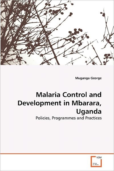 Cover for Muganga George · Malaria Control and Development in Mbarara, Uganda: Policies, Programmes and Practices (Pocketbok) (2011)