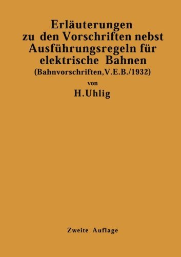 Cover for H Uhlig · Erlauterungen Zu Den Vorschriften Nebst Ausfuhrungsregeln Fur Elektrische Bahnen: (bahnvorschriften, V. E. B./1932) Gultig AB 1. Januar 1932 (Paperback Book) [2nd Softcover Reprint of the Original 2nd 1932 edition] (1932)